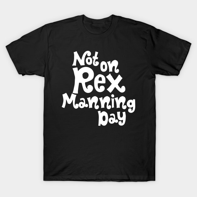 Not on Rex Manning Day T-Shirt by DA42